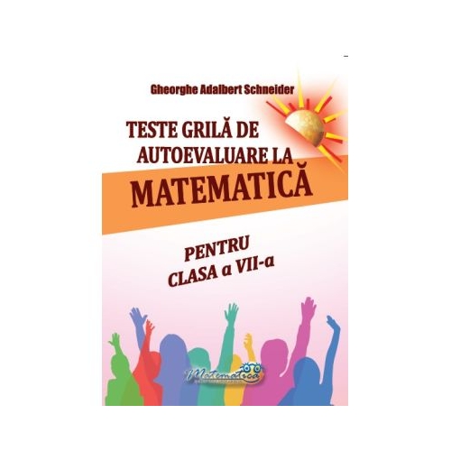 Teste grila de autoevaluare la matematica pentru clasa a 7-a - Gheorghe Adalbert Schneider