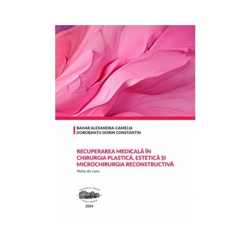 Recuperarea medicala in chirurgia plastica estetica si microchirurgia reconstructiva. Note de curs - Alexandra-Camelia Bahar