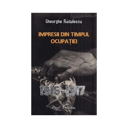 Impresii din timpul ocupatiei 1916-1917 - Gheorghe Radulescu
