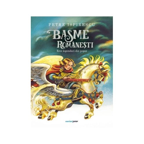 Basme romanesti. Eroi legendari din popor - Petre Ispirescu