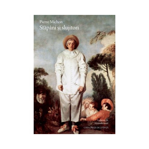 Stapani si slujitori Viata lui Joseph Roulin Stapani si slujitori Regele padurii - Pierre Michon