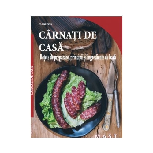 Carnati de casa. Retete de preparare principii si ingrediente de baza - Franz Fink