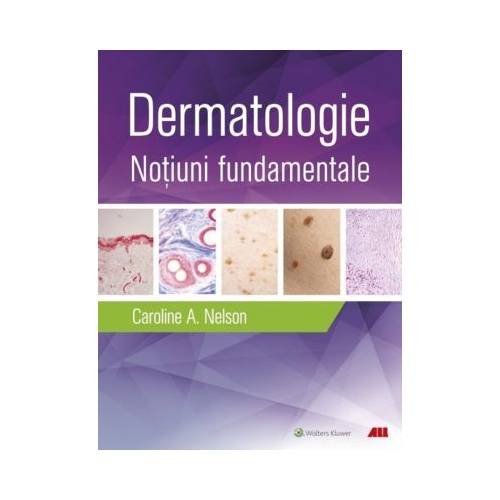 Dermatologie. Notiuni fundamentale - Caroline A. Nelson