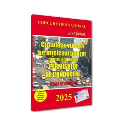 Circulatie rutiera pe intelesul tuturor pentru obtinerea permisului de conducere. 2025. Usor si simplu
