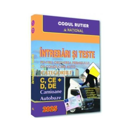 Intrebari si teste pentru obtinerea permisului de conducere auto. Categoriile C CE  D DE - 2025. Camioane si autobuze