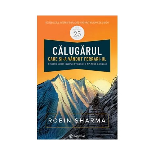 Calugarul care si-a vandut Ferrari-ul. O poveste despre realizarea visurilor si implinirea destinului - Robin Sharma