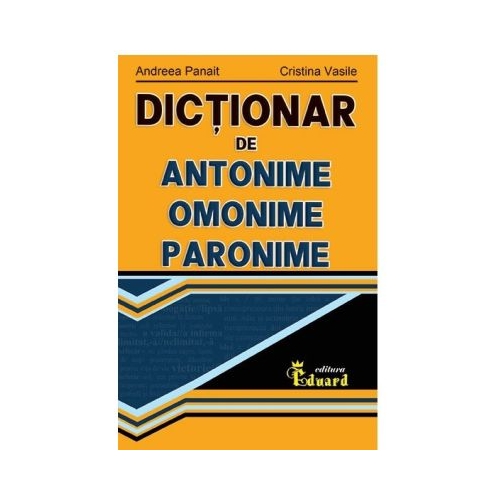 Dictionar de antonime omonime paronime - Andreea Panait