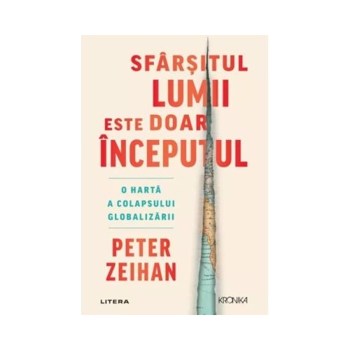 Sfarsitul lumii este doar inceputul. O harta a colapsului globalizarii - Peter Zeihan