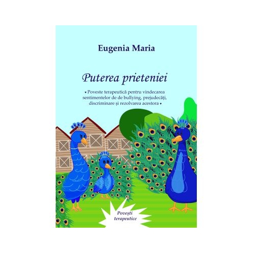 Puterea prieteniei. Poveste terapeutica pentru vindecarea sentimentelor de bullying prejudecati discriminare si rezolvarea acestora - Eugenia Maria