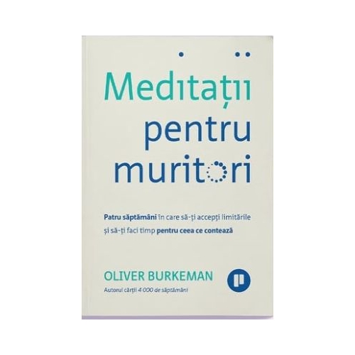 Meditatii pentru muritori - Oliver Burkeman
