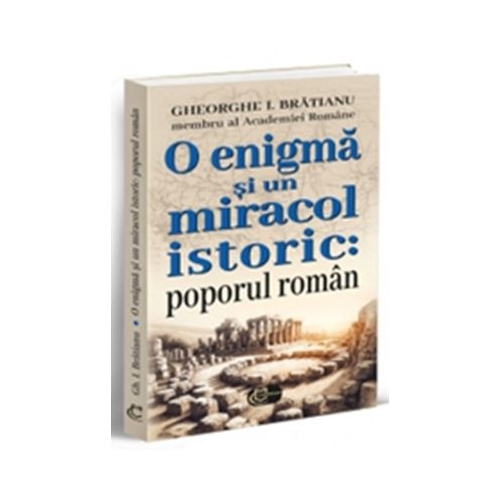 O enigma si un miracol istoric poporul roman - Gheorghe I. Bratianu