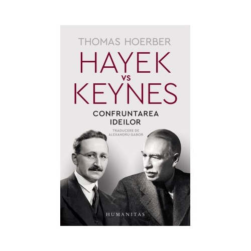 Hayek vs Keynes. Confruntarea ideilor - Thomas Hoerber