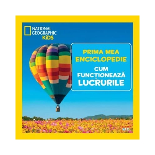 Cum functioneaza lucrurile. Volumul 13. Prima mea enciclopedie National Geographic