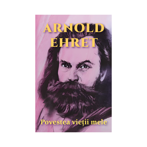 Povestea vietii mele - Arnold Ehret