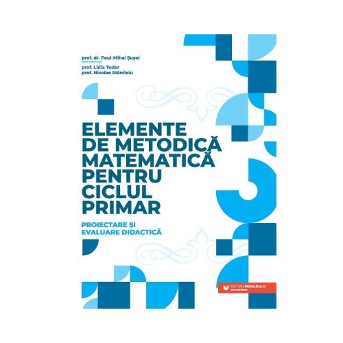 Elemente de metodica matematica pentru ciclul primar. Proiectare si evaluare didactica - Paul Mihai Susoi