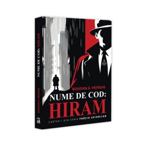 Nume de cod Hiram. Cartea 1 din seria Fratia spionilor - Bogdan A. Papadie