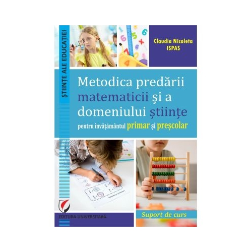 Metodica predarii matematicii si a domeniului stiinte pentru invatamantul primar si prescolar. Suport de curs - Claudia Nicoleta Ispas