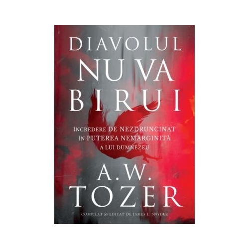 Diavolul nu va birui. Incredere de nezdruncinat in puterea nemarginita a lui Dumnezeu - A. W. Tozer