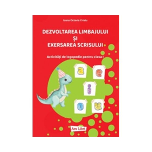 Dezvoltarea limbajului si exersarea scrisului. Activitati de logopedie pentru clasa 1 - Ioana Octavia Cristu