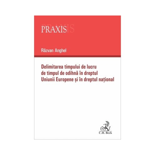 Delimitarea timpului de lucru de timpul de odihna in dreptul Uniunii Europene si in dreptul national - Razvan Anghel