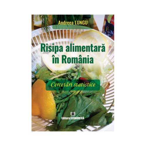 Risipa alimentara in Romania. Cercetari statistice - Andreea Lungu