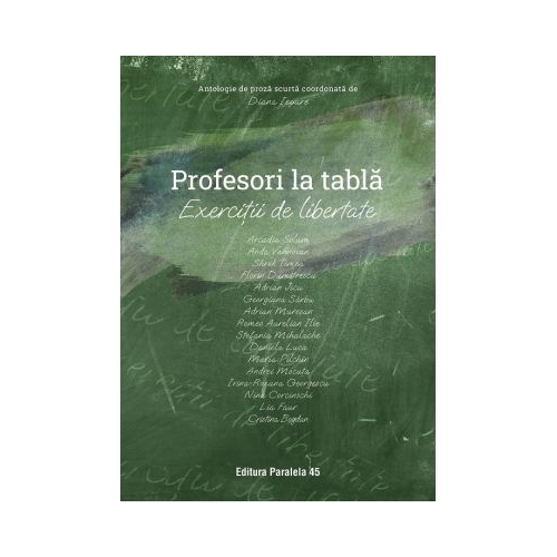 Profesori la tabla - exercitii de libertate. Antologie de proza scurta - Diana Iepure