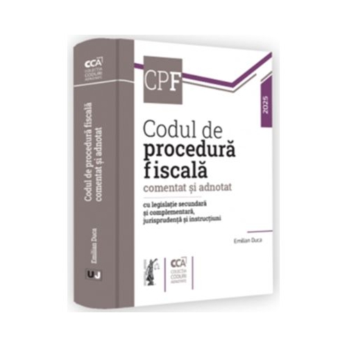 Codul de procedura fiscala comentat si adnotat cu legislatie secundara si complementara jurisprudenta si instructiuni - 2025 - Emilian Duca