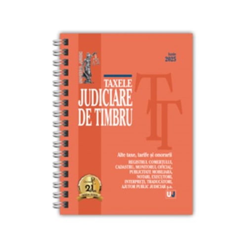 Taxele judiciare de timbru. Alte taxe tarife si onorarii - iunie 2025. EDITIE SPIRALATA tiparita pe hartie alba
