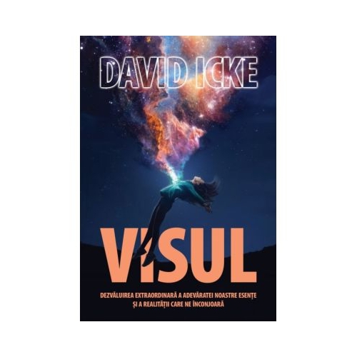 VISUL. Dezvaluirea extraordinara a adevaratei noastre esente si a realitatii care ne inconjoara - David Icke
