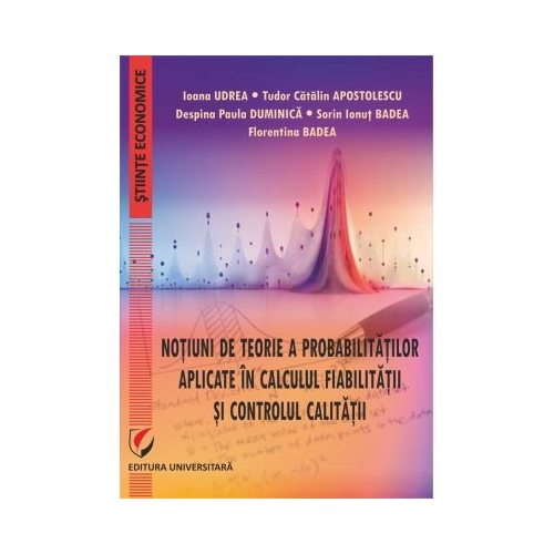Notiuni de teorie a probabilitatilor aplicate in calculul fiabilitatii si controlul calitatii - Tudor Catalin Apostolescu