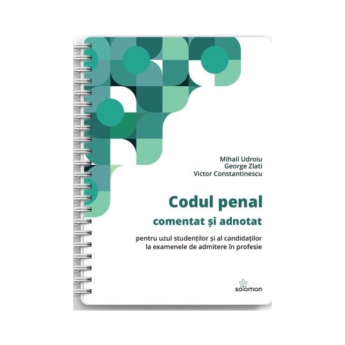 Codul penal comentat si adnotat pentru uzul studentilor si al candidatilor la examenele de admitere in profesie - Mihail Udroiu
