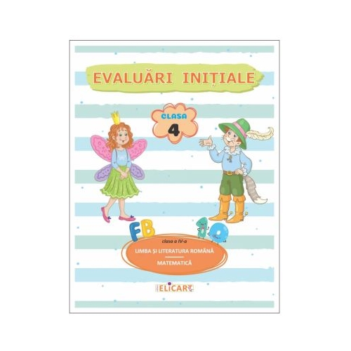 Evaluari initiale. Clasa a 4-a. Limba si literatura romana. Matematica
