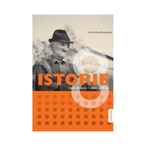 Istorie. Caiet de lucru pentru clasa a 8-a - Felicia Elena Boscodeala