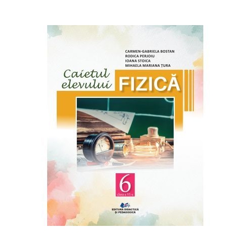 Fizica. Caietul elevului pentru clasa a 6-a - Carmen Gabriela Bostan
