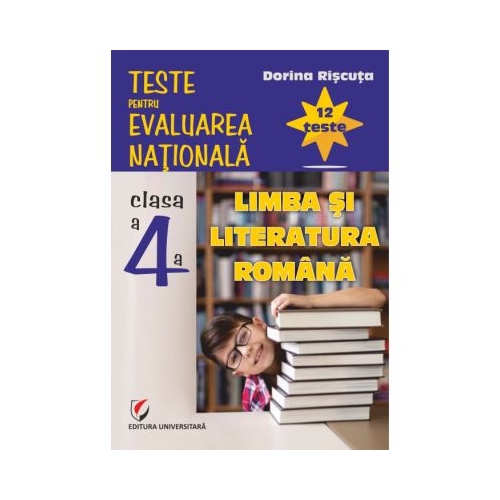 Teste pentru Evaluarea Nationala. Clasa 4. Limba si literatura romana. 12 teste - Dorina Riscuta
