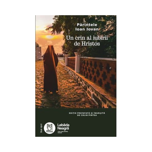 Parintele Ioan Iovan. Un crin al iubirii de Hristos - Calin Pintea