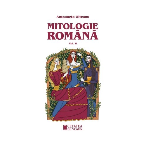 Mitologie romana volumul 2 ed. 3-a - Antoaneta Olteanu
