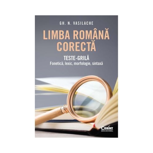 Limba romana corecta. Teste-grila - fonetica lexic morfologie sintaxa - Gh. N. Vasilache