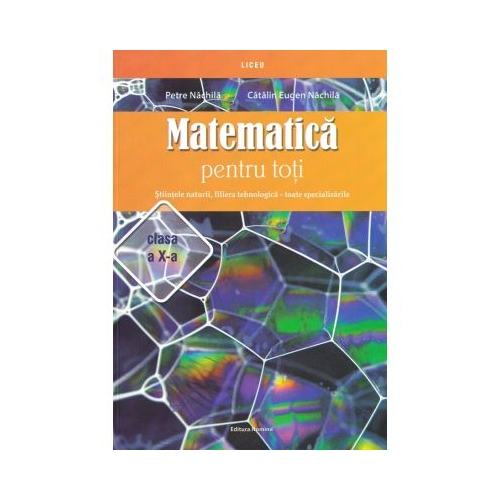 Matematica pentru toti Clasa 10 Stiintele naturii filiera tehnologica - Petre Nachila