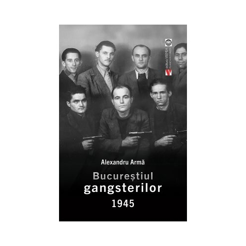 Bucurestiul gangsterilor 1945 - Alexandru Arma