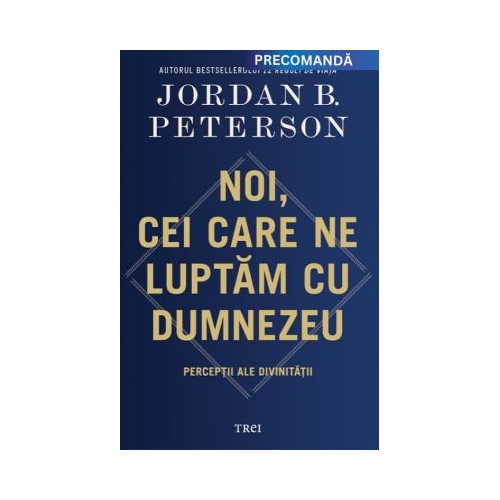 Noi cei care ne luptam cu Dumnezeu. Perceptii ale divinitatii - Jordan B. Peterson
