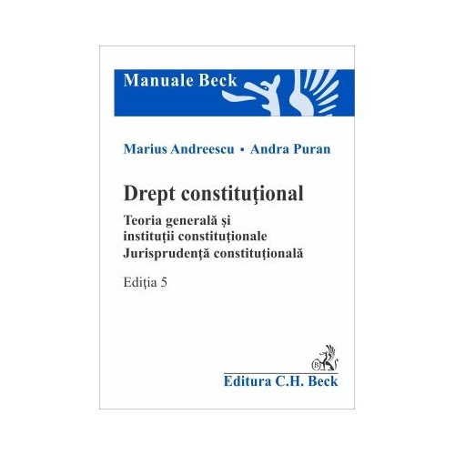 Drept constitutional. Teoria generala si institutii constitutionale. Jurisprudenta constitutionala. Editia 5 - Marius Andreescu Andra Puran