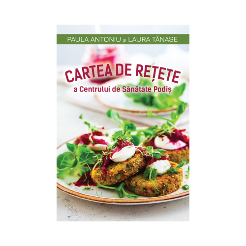Cartea de retete a Centrului de Sanatate Podis - Laura Tanase