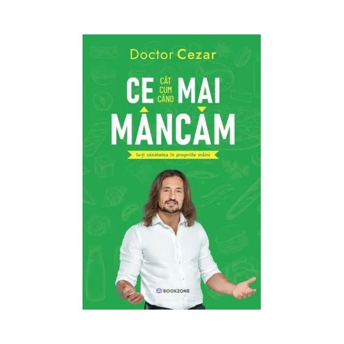Ce mai mancam. Ia-ti sanatatea in propriile maini - Dr. Cezar
