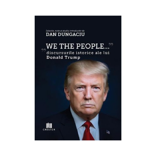 We the people. Discursurile istorice ale lui Donald Trump - Dan Dungaciu