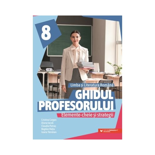 Ghidul profesorului. Elemente-cheie si strategii. Limba si literatura romana. Clasa a 8-a - Cristina Cergan