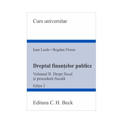 Dreptul finantelor publice. Volumul 2. Drept fiscal si procedura fiscala. Editia 2 - Ioan Lazar Bogdan Florea