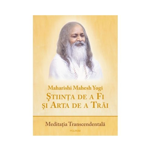 Stiinta de a Fi si Arta de a Trai. Meditatia Transcendentala - Maharishi Mahesh Yogi