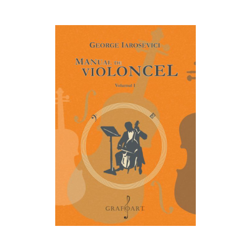 Manual de violoncel volumul 1 - George Iarosevici