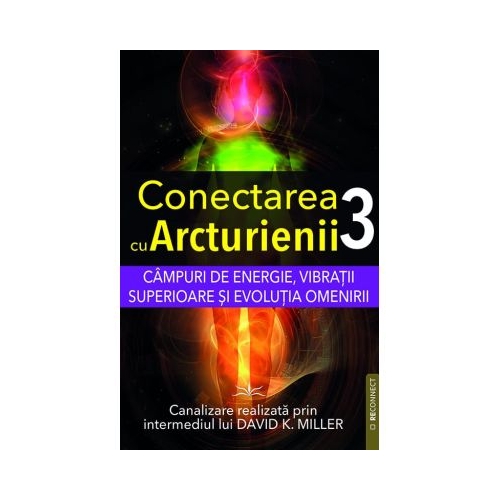 Conectarea cu Arcturienii. Volumul 3 - David K. Miller